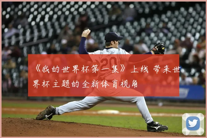 《我的世界杯第一集》上线 带来世界杯主题的全新体育视角